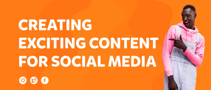 How to create exciting content for social media