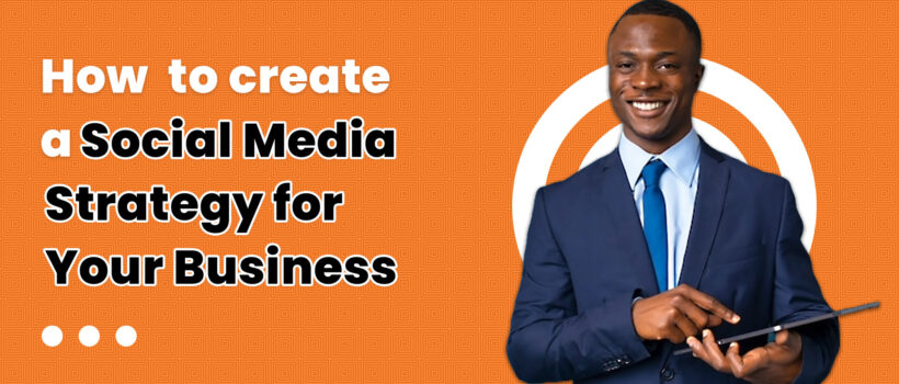 How to create a social media strategy for your business