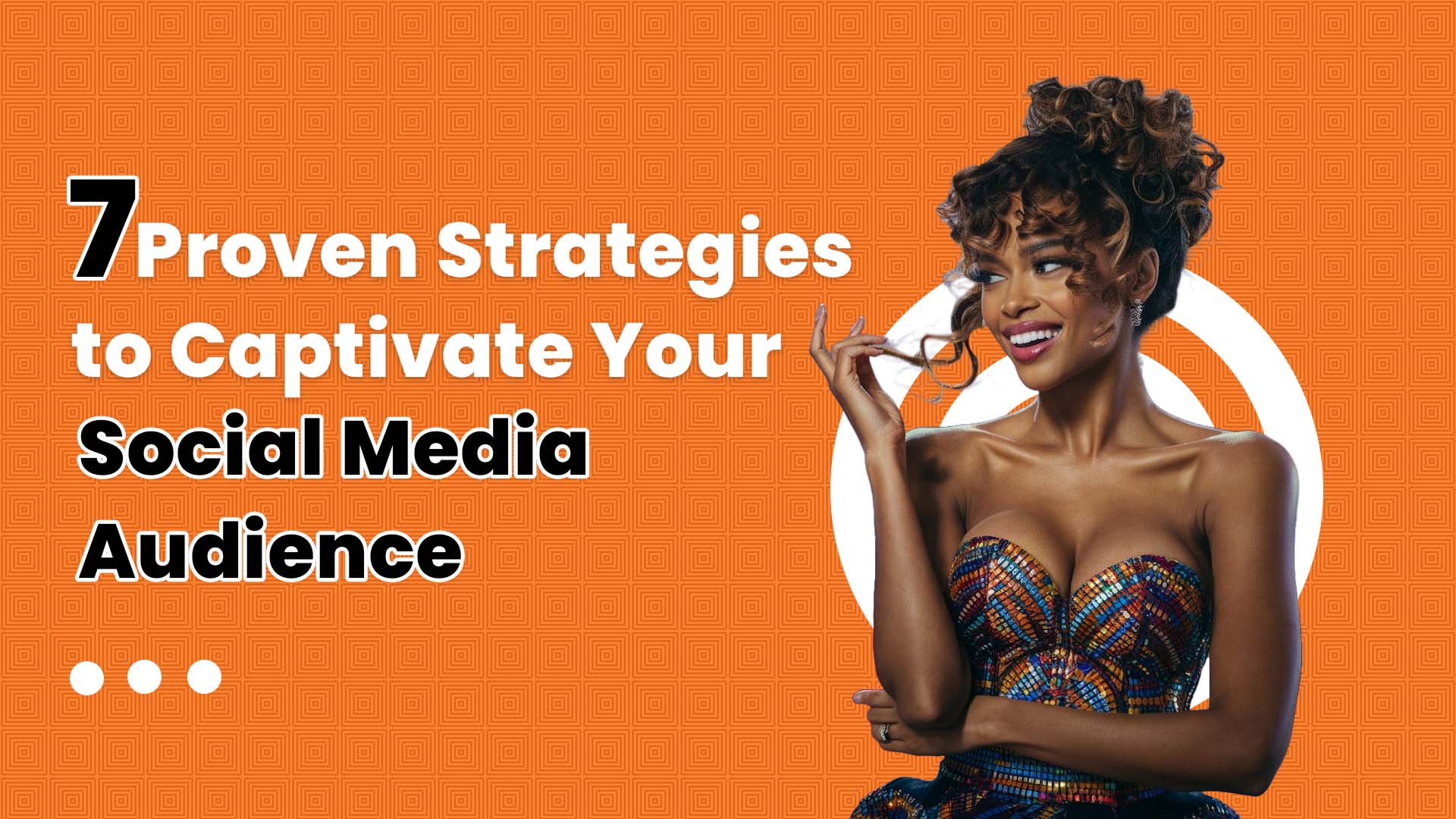 7 Proven Content Strategies to Captivate Your Social Media Audience